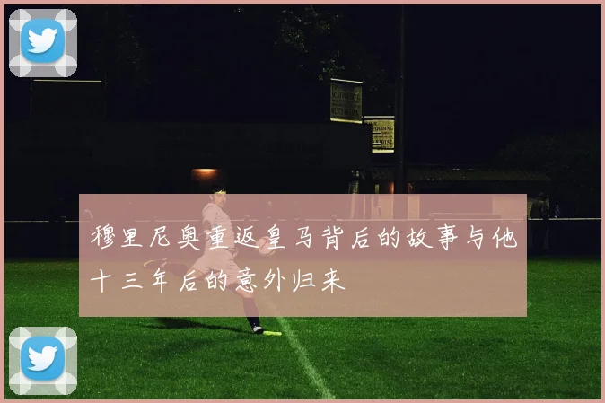 穆里尼奥重返皇马背后的故事与他十三年后的意外归来